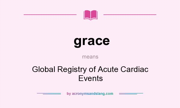What does grace mean? It stands for Global Registry of Acute Cardiac Events