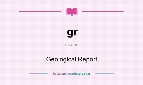 What does gr mean? It stands for Geological Report