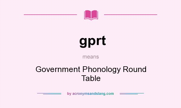 What does gprt mean? It stands for Government Phonology Round Table