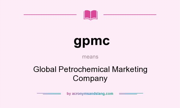 What does gpmc mean? It stands for Global Petrochemical Marketing Company