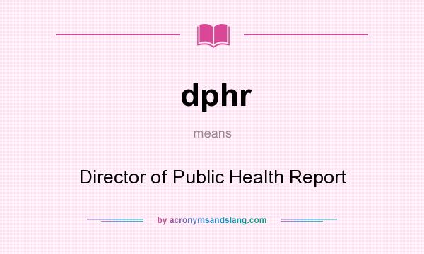 What does dphr mean? It stands for Director of Public Health Report