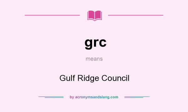 What does grc mean? It stands for Gulf Ridge Council