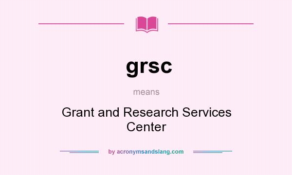 What does grsc mean? It stands for Grant and Research Services Center