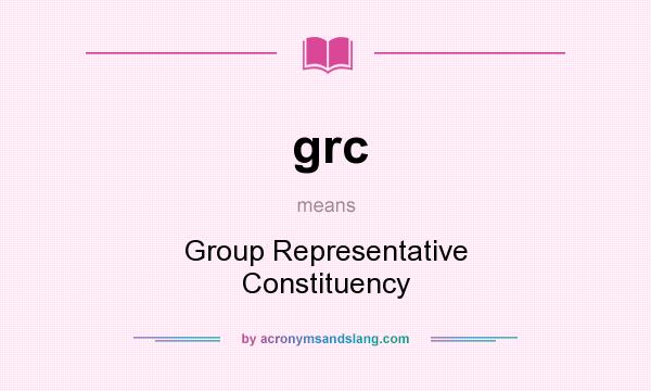 What does grc mean? It stands for Group Representative Constituency