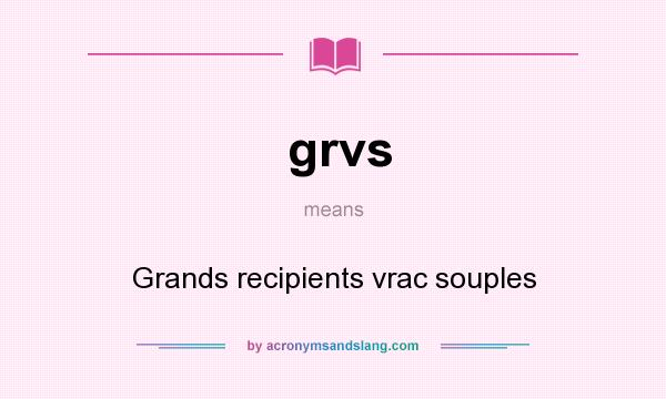What does grvs mean? It stands for Grands recipients vrac souples