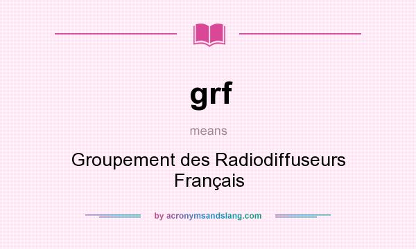 What does grf mean? It stands for Groupement des Radiodiffuseurs Français