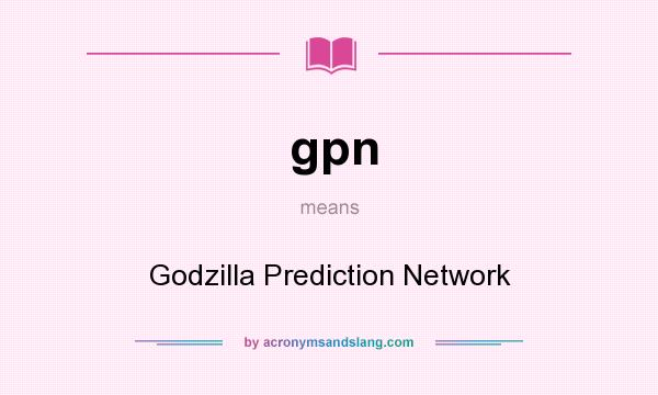 What does gpn mean? It stands for Godzilla Prediction Network