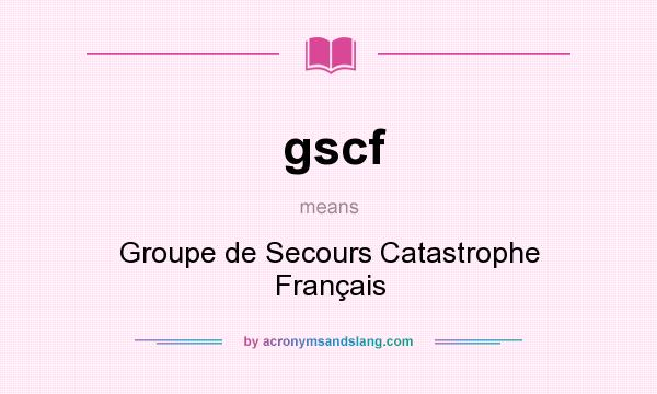 What does gscf mean? It stands for Groupe de Secours Catastrophe Français