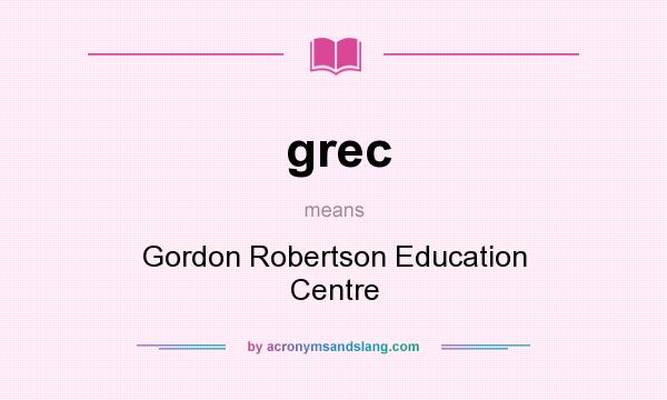 What does grec mean? It stands for Gordon Robertson Education Centre