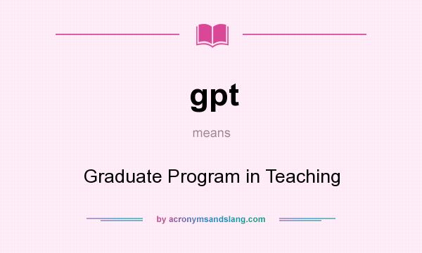 What does gpt mean? It stands for Graduate Program in Teaching