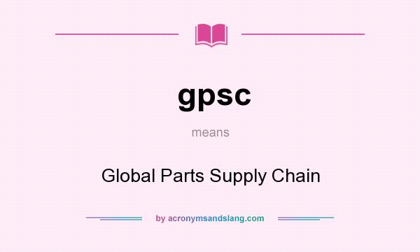 What does gpsc mean? It stands for Global Parts Supply Chain