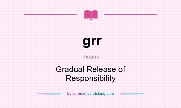 What does grr mean? It stands for Gradual Release of Responsibility
