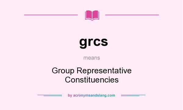 What does grcs mean? It stands for Group Representative Constituencies