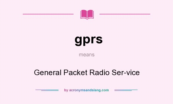 What does gprs mean? It stands for General Packet Radio Ser-vice