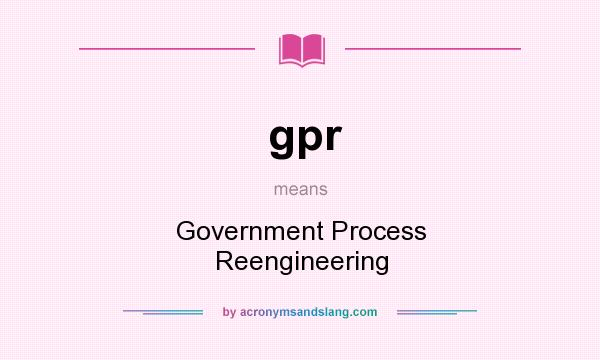What does gpr mean? It stands for Government Process Reengineering
