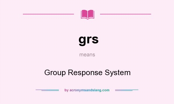 What does grs mean? It stands for Group Response System