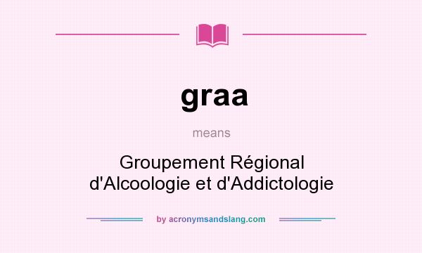 What does graa mean? It stands for Groupement Régional d`Alcoologie et d`Addictologie