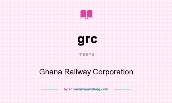 What does grc mean? It stands for Ghana Railway Corporation
