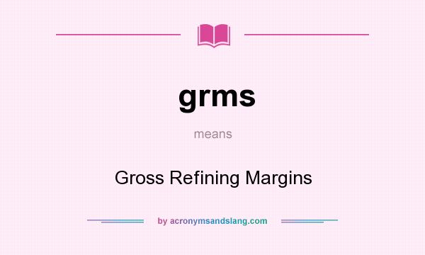 What does grms mean? It stands for Gross Refining Margins