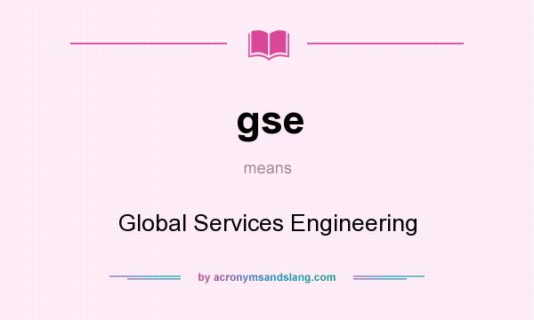 What does gse mean? It stands for Global Services Engineering