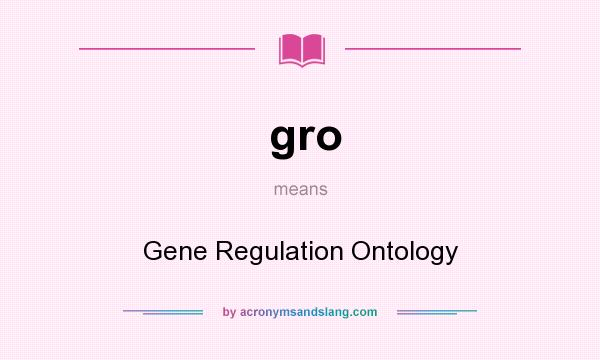 What does gro mean? It stands for Gene Regulation Ontology