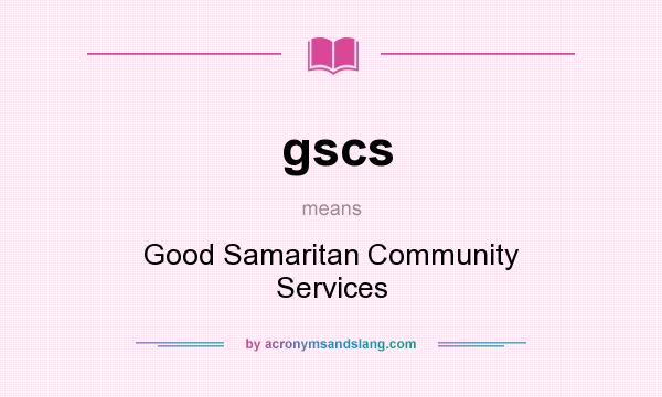 What does gscs mean? It stands for Good Samaritan Community Services