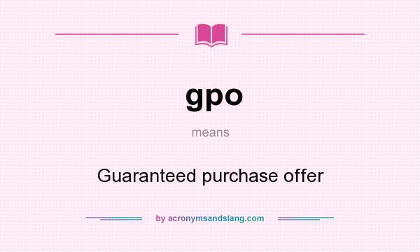 What does gpo mean? It stands for Guaranteed purchase offer