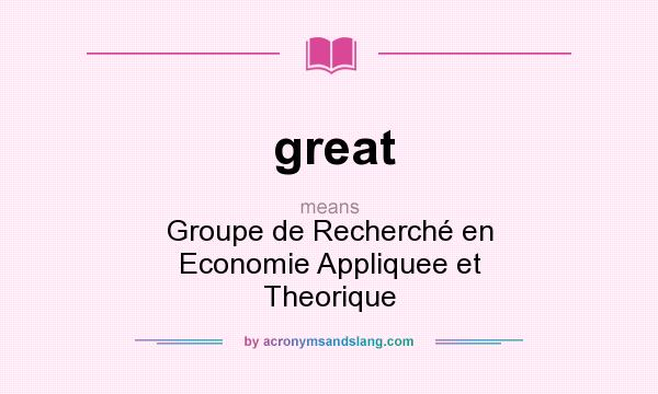 What does great mean? It stands for Groupe de Recherché en Economie Appliquee et Theorique