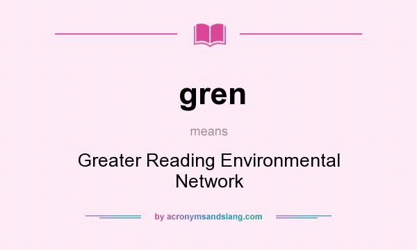 What does gren mean? It stands for Greater Reading Environmental Network