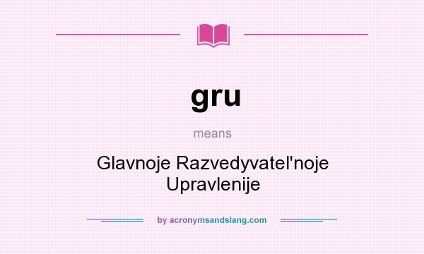 What does gru mean? It stands for Glavnoje Razvedyvatel`noje Upravlenije