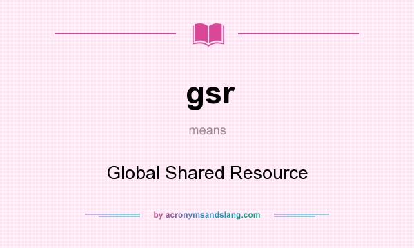 What does gsr mean? It stands for Global Shared Resource