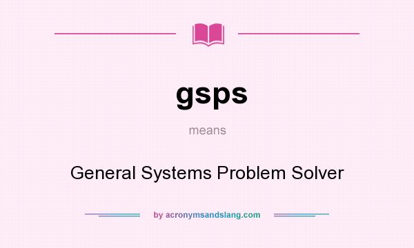 What does gsps mean? It stands for General Systems Problem Solver