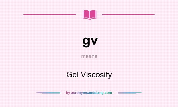 What does gv mean? It stands for Gel Viscosity