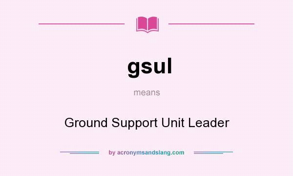 What does gsul mean? It stands for Ground Support Unit Leader
