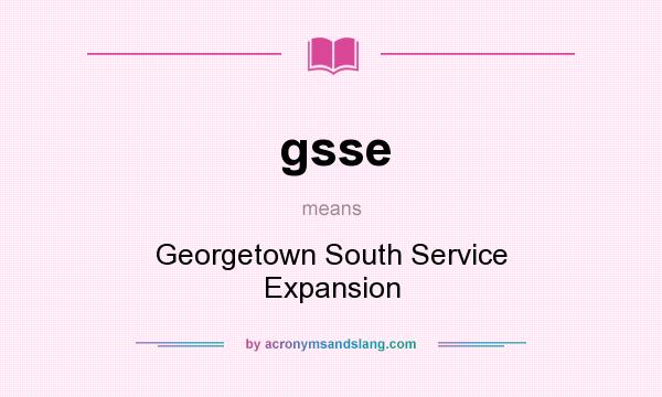 What does gsse mean? It stands for Georgetown South Service Expansion