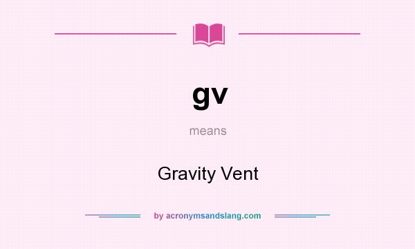 What does gv mean? It stands for Gravity Vent