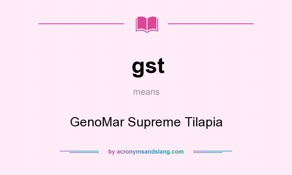 What does gst mean? It stands for GenoMar Supreme Tilapia