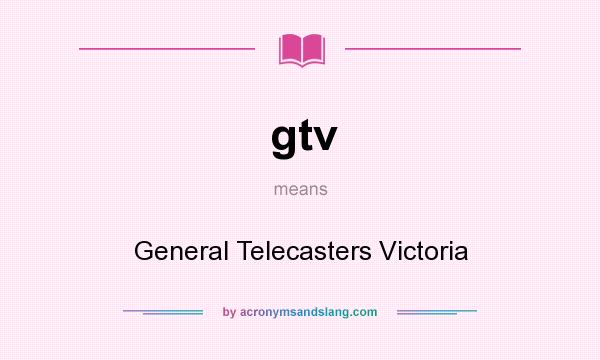 What does gtv mean? It stands for General Telecasters Victoria