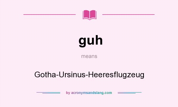 What does guh mean? It stands for Gotha-Ursinus-Heeresflugzeug