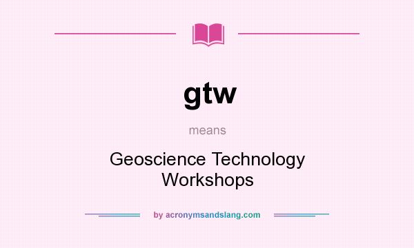 What does gtw mean? It stands for Geoscience Technology Workshops