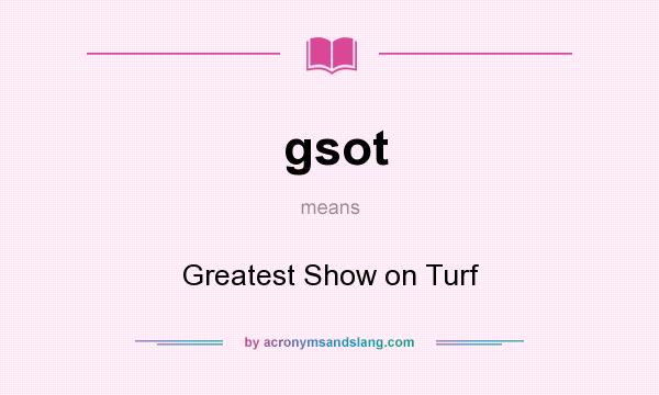 What does gsot mean? It stands for Greatest Show on Turf