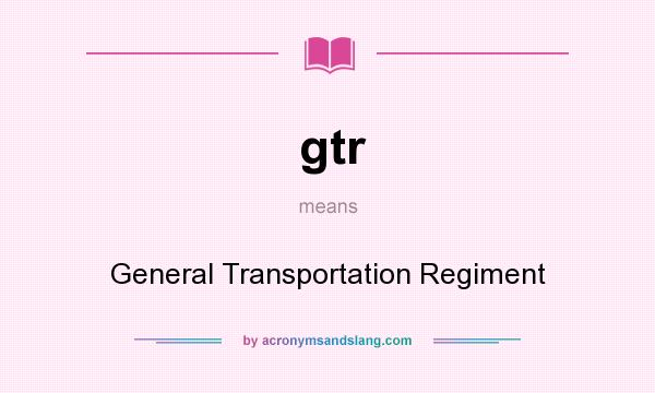 What does gtr mean? It stands for General Transportation Regiment