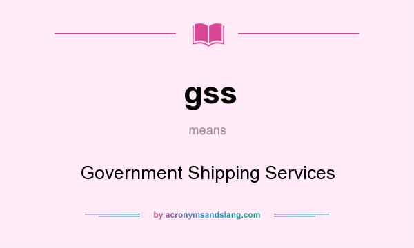 What does gss mean? It stands for Government Shipping Services