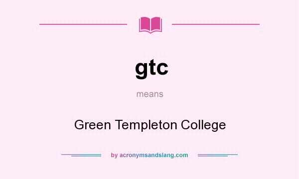 What does gtc mean? It stands for Green Templeton College