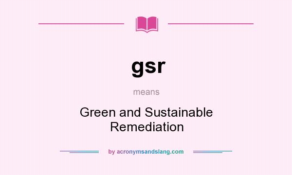 What does gsr mean? It stands for Green and Sustainable Remediation