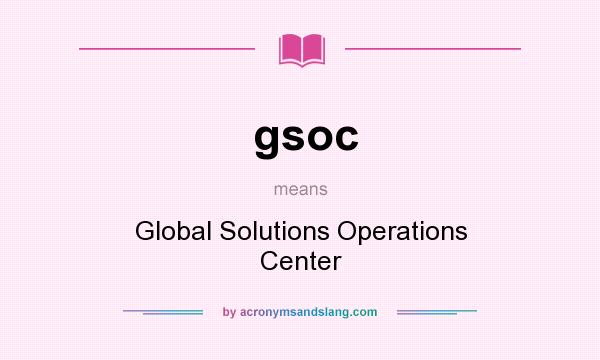What does gsoc mean? It stands for Global Solutions Operations Center
