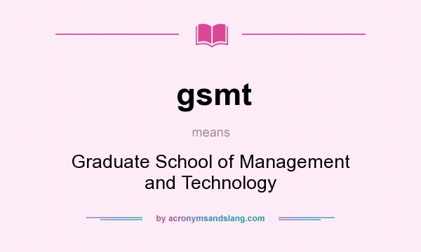 What does gsmt mean? It stands for Graduate School of Management and Technology