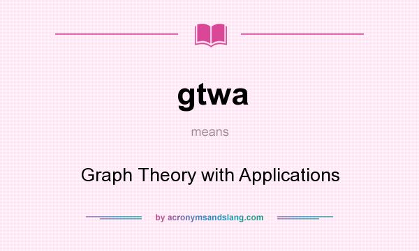 What does gtwa mean? It stands for Graph Theory with Applications
