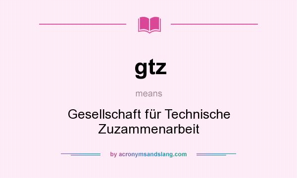 What does gtz mean? It stands for Gesellschaft für Technische Zuzammenarbeit