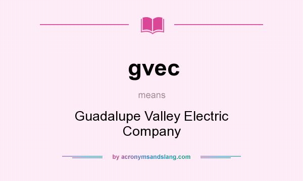 What does gvec mean? It stands for Guadalupe Valley Electric Company
